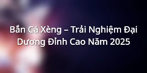 Bắn Cá Xèng – Trải Nghiệm Đại Dương Đỉnh Cao Năm 2025