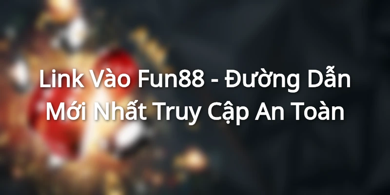 Link Vào Fun88 - Đường Dẫn Mới Nhất Truy Cập An Toàn Link Vào Fun88 - Đường Dẫn Mới Nhất Truy Cập An Toàn