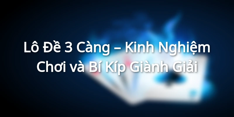 Lô Đề 3 Càng – Kinh Nghiệm Chơi và Bí Kíp Giành Giải Lô Đề 3 Càng – Kinh Nghiệm Chơi và Bí Kíp Giành Giải