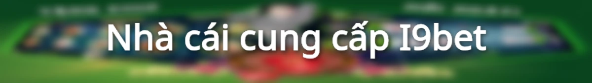 Nhà cái cung cấp I9bet