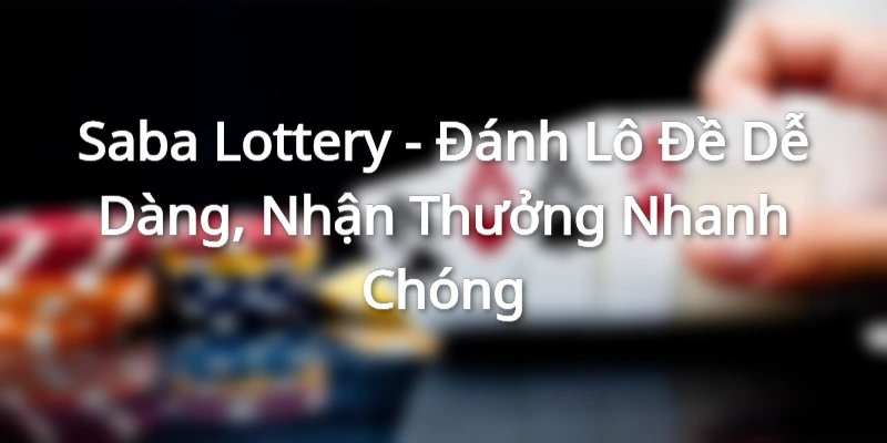 Saba Lottery - Đánh Lô Đề Dễ Dàng, Nhận Thưởng Nhanh Chóng Saba Lottery - Đánh Lô Đề Dễ Dàng, Nhận Thưởng Nhanh Chóng