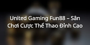 United Gaming Fun88 – Sân Chơi Cược Thể Thao Đỉnh Cao