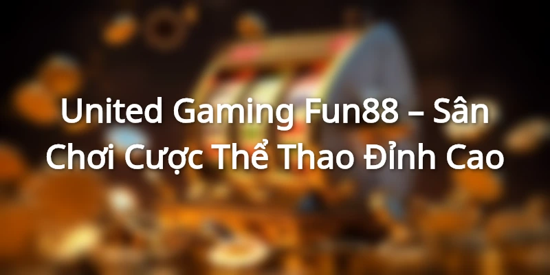 United Gaming Fun88 – Sân Chơi Cược Thể Thao Đỉnh Cao United Gaming Fun88 – Sân Chơi Cược Thể Thao Đỉnh Cao