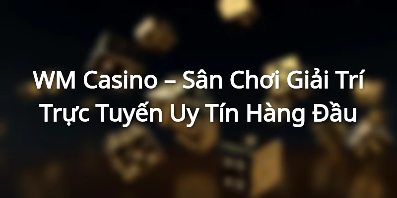 WM Casino – Sân Chơi Giải Trí Trực Tuyến Uy Tín Hàng Đầu WM Casino – Sân Chơi Giải Trí Trực Tuyến Uy Tín Hàng Đầu
