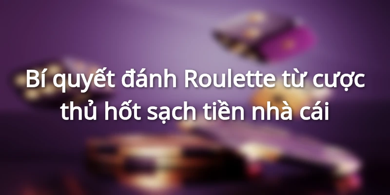 Bi quyet choi Roulette hot sach tien tu nha cai