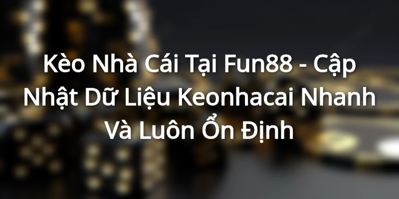Kèo Nhà Cái Tại Fun88 - Cập Nhật Dữ Liệu Keonhacai Nhanh Và Luôn Ổn Định keo nha cai fun88 avt